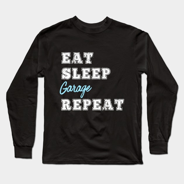 Eat Sleep Garage Repeat Tools Working Exercising Garage Time Gift Long Sleeve T-Shirt by HuntTreasures